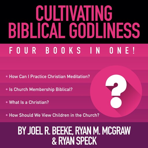 Cultivating Biblical Godliness, Joel Beeke, Ryan M. McGraw, Ryan Speck