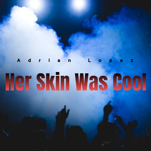 Her Skin Was Cool, Adrian Lopez