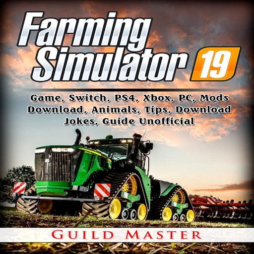 Farming Simulator 19 Game, Switch, PS4, Xbox, PC, Mods, Download, Animals, Tips, Download, Jokes, Guide Unofficial, Guild Master
