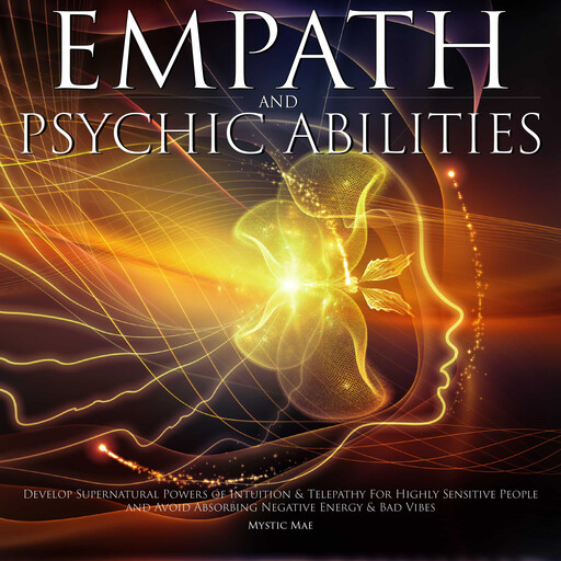 Empath & Psychic Abilities Develop Supernatural Powers of Intuition & Telepathy For Highly Sensitive People and Avoid Absorbing Negative Energy & Bad Vibes, Mystic Mae