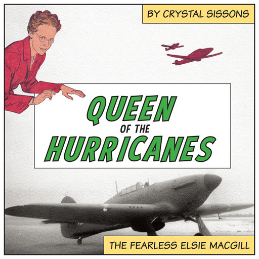 Queen of the Hurricanes - The Fearless Elsie MacGill - A Feminist History Society Book, Book 3 (Unabridged), Crystal Sissons