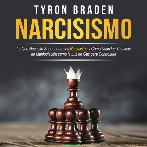 Narcisismo: Lo que necesita saber sobre los narcisistas y cómo usan las técnicas de manipulación como la luz de gas para controlarle, Tyron Braden