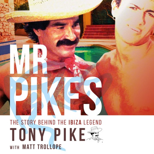 Mr Pikes: The Story Behind The Ibiza Legend, Matt Trollope, Tony Pike