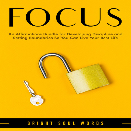 Focus: An Affirmations Bundle for Developing Discipline and Setting Boundaries So You Can Live Your Best Life, Bright Soul Words