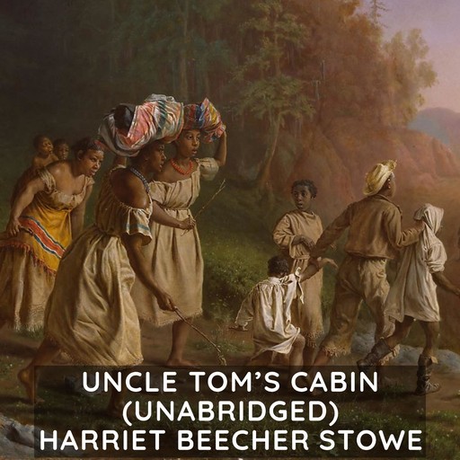 Uncle Tom's Cabin (Unabridged), Harriet Beecher Stowe