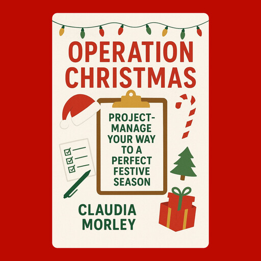 Operation Christmas: Project-Manage Your Way to a Perfect Festive Season, Claudia Morley