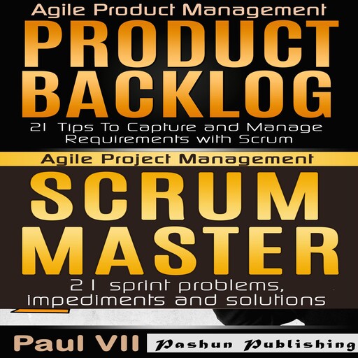 Agile Product Management Box Set: Product Backlog: 21 Tips & Scrum Master: 21 Sprint Problems, Impediments and Solutions, Paul VII