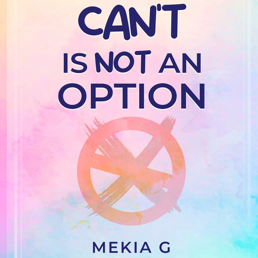 Can’t Is Not An Option, Mekia G