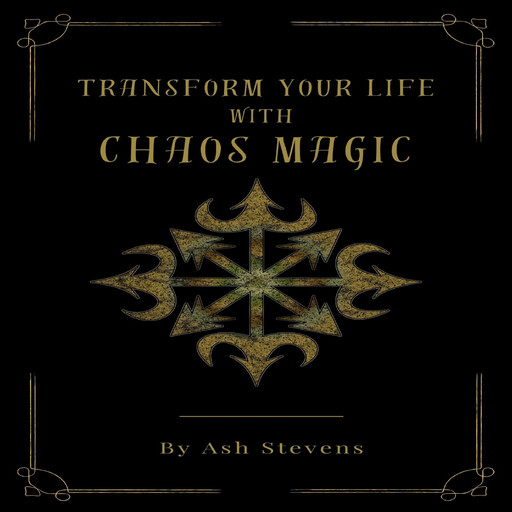 Transform your Life with Chaos Magic, Ash Stevens