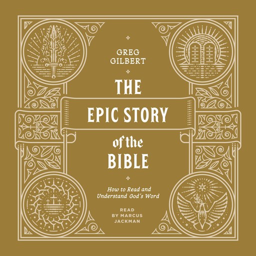 The Epic Story of the Bible, Greg Gilbert