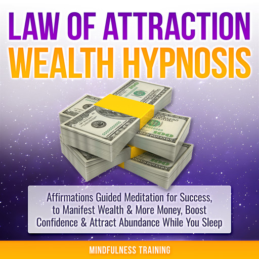 Law of Attraction Wealth Hypnosis: Affirmations Guided Meditation for Success, to Manifest Wealth & More Money, Boost Confidence & Attract Abundance While You Sleep (Law of Attraction, New Age, Financial Success Sleep Series), Mindfulness Training