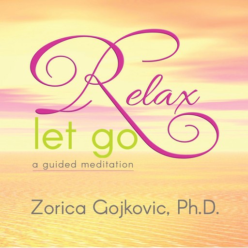 Relax, Let Go, Ph.D., Zorica Gojkovic