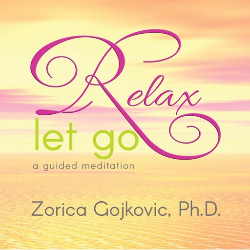 Relax, Let Go, Zorica Gojkovic Ph.D.