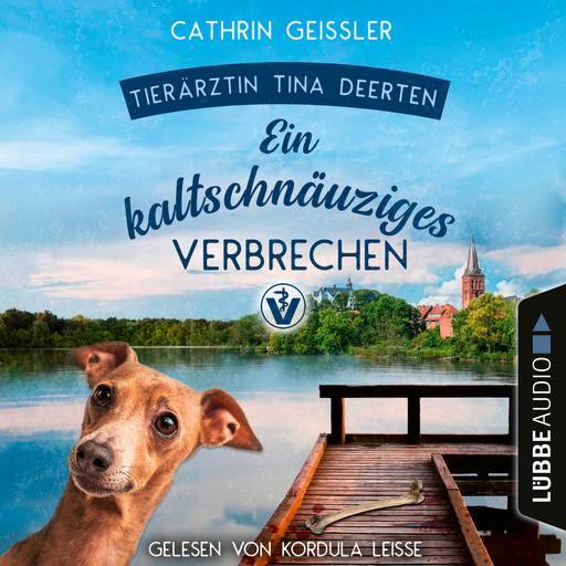 Ein kaltschnäuziges Verbrechen - Ein Fall für Tierärztin Tina Deerten, Teil 2 (Ungekürzt), Cathrin Geissler