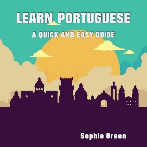Learn Portuguese: A Quick and Easy Guide, Sophie Green