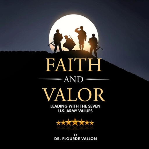 Faith and Valor: Leading With The Seven U.S. Army Values, Plourde Vallon