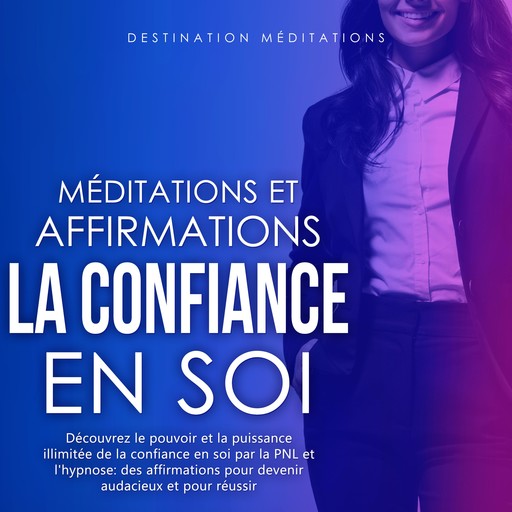 Méditations et Affirmations - La Confiance en Soi, Destination Méditations
