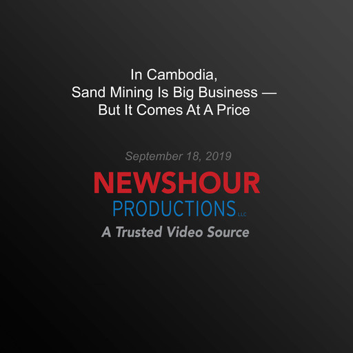In Cambodia, Sand Mining Is Big Business — But It Comes At A Price, PBS NewsHour