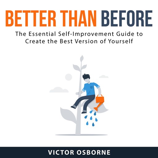 Better Than Before: The Essential Self-Improvement Guide to Create the Best Version of Yourself, Victor Osborne