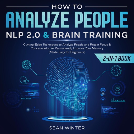 How to Analyze People: NLP 2.0 and Brain Training 2-in-1 Book Cutting-Edge Techniques to Analyze People and Retain Focus & Concentration to Permanently Improve Your Memory (Made Easy for Beginners), Sean Winter