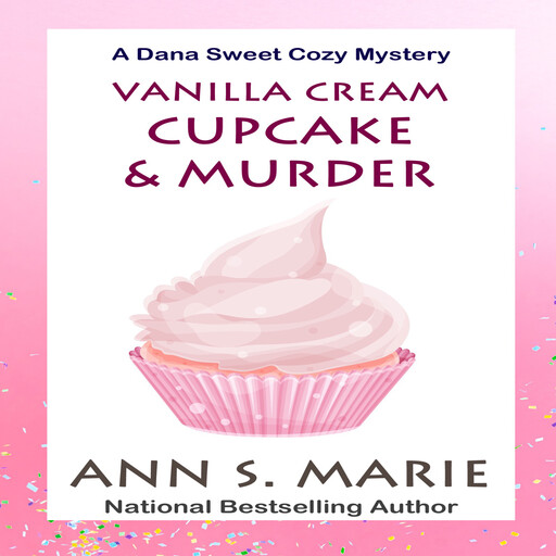 Vanilla Cream Cupcake and Murder (A Dana Sweet Cozy Mystery Book 4), Ann S. Marie