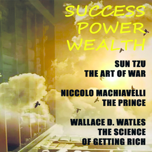 Success. Power. Wealth (Sun Tzu. The Art of War Nicсoló Machiavelli. The Prince Wallace D. Wattles. The Science of Getting Rich), Sun Tzu, Wallace D. Wattles, Nicсoló Machiavelli