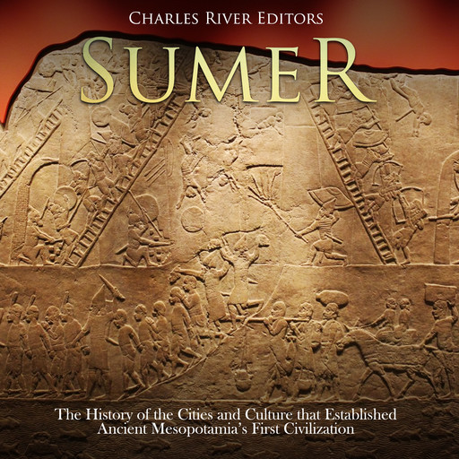 Sumer: The History of the Cities and Culture that Established Ancient Mesopotamia’s First Civilization, Charles Editors