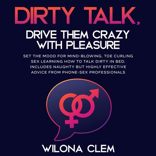 Dirty Talk, Drive them CRAZY with Pleasure, Wilona Clem