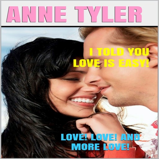 I Told You Love Is Easy!: Love! Love! and More Love!, Anne Tyler