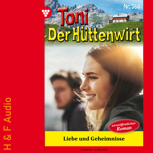 Liebe und Geheimnisse - Toni der Hüttenwirt, Band 368 (ungekürzt), Friederike von Buchner