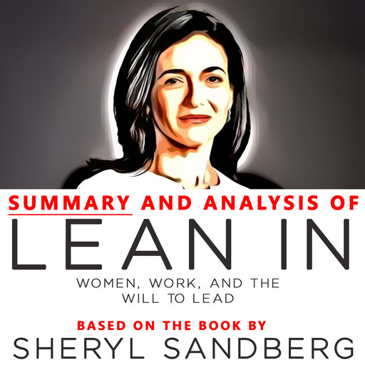 Summary and Analysis of Lean In: Women, Work, and the Will to Lead: Based on the Book, Sheryl Sandberg