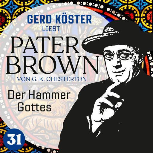 Der Hammer Gottes - Gerd Köster liest Pater Brown, Band 31 (Ungekürzt), Gilbert Keith Chesterton