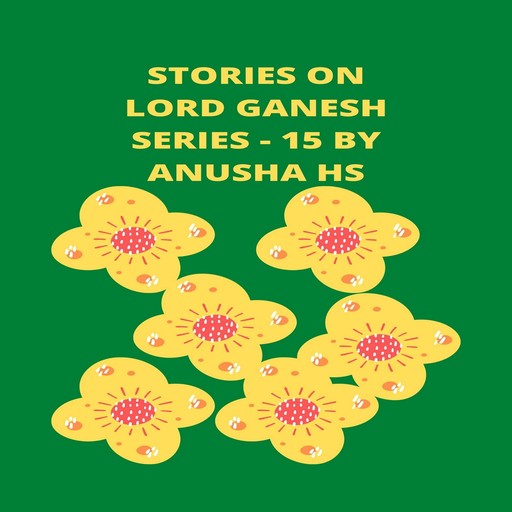Stories on lord Ganesh series - 15, Anusha hs