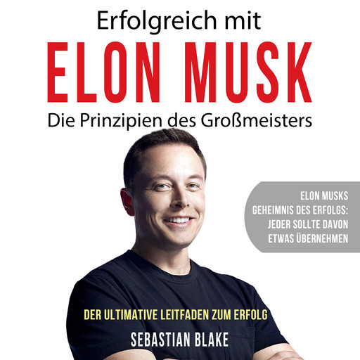 Erfolgreich mit Elon Musk. Die Prinzipien des Großmeisters, Sebastian Blake