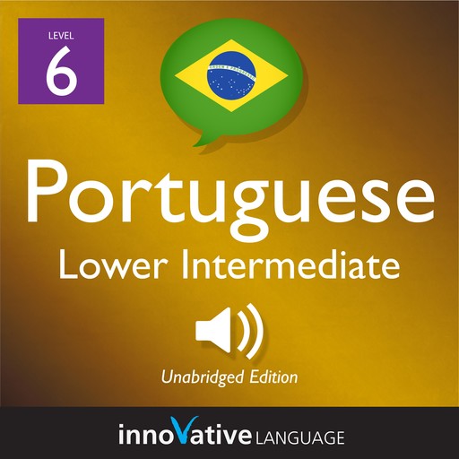Learn Portuguese - Level 6: Lower Intermediate Portuguese, Volume 1, Innovative Language Learning