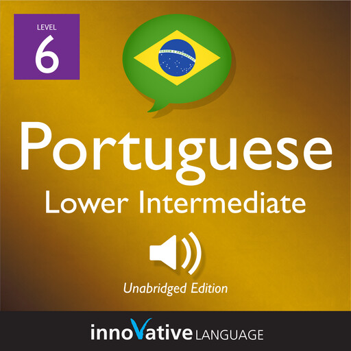 Learn Portuguese - Level 6: Lower Intermediate Portuguese, Volume 1, Innovative Language Learning, PortuguesePod101.com