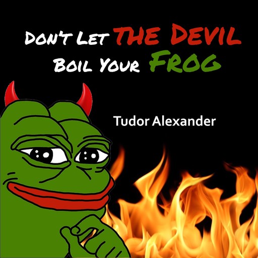 Don't Let the Devil Boil Your Frog, Tudor Alexander