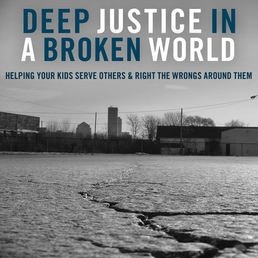 Deep Justice in a Broken World, Chap Clark, Kara Powell