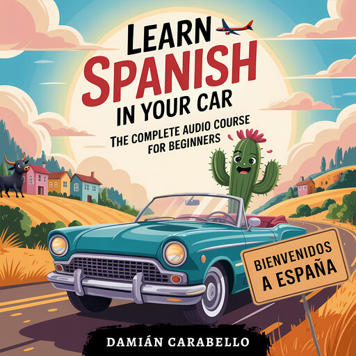 Learn Spanish in Your Car: The Complete Audio Course for Beginners, Damián Carabello