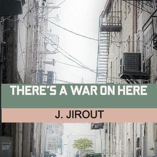 There's a War on Here, J. Jirout