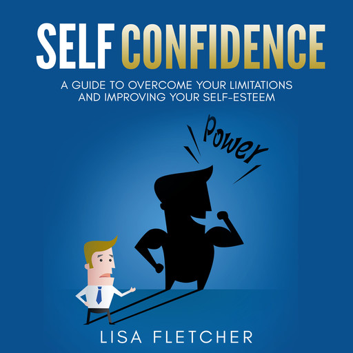 Self Confidence: A Guide to Overcome Your Limitations and Improving Your Self-Esteem, Lisa Fletcher