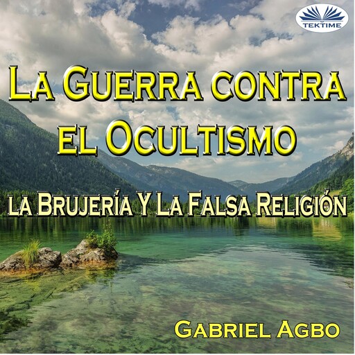 La Guerra Contra El Ocultismo, La Brujería Y La Falsa Religión, Gabriel Agbo