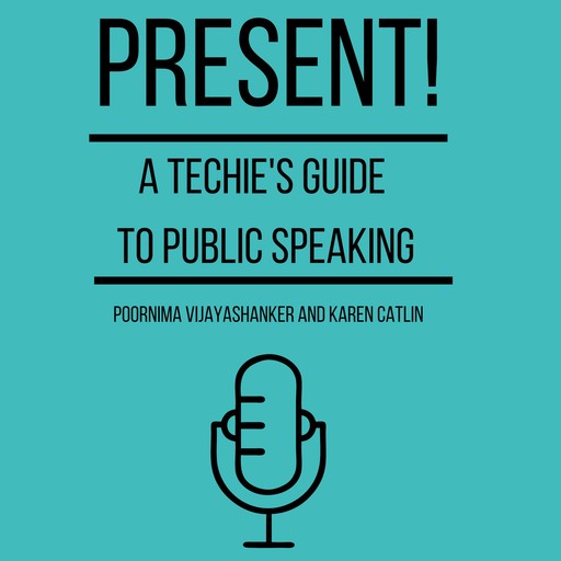 Present! A Techie's Guide To Public Speaking, Poornima Vijayashanker, Karen Catlin