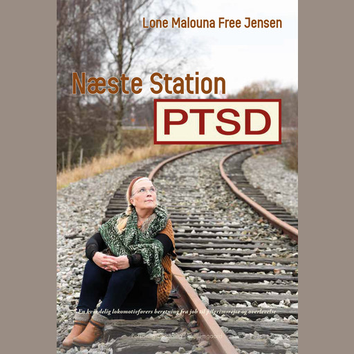 NÆSTE STATION PTSD - En kvindelig lokomotivførers beretning fra job til pilgrimsrejse og overlevelse, Lone Malouna Free Jensen