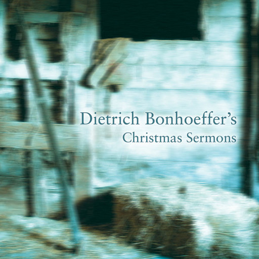 Dietrich Bonhoeffer's Christmas Sermons, Dietrich Bonhoeffer