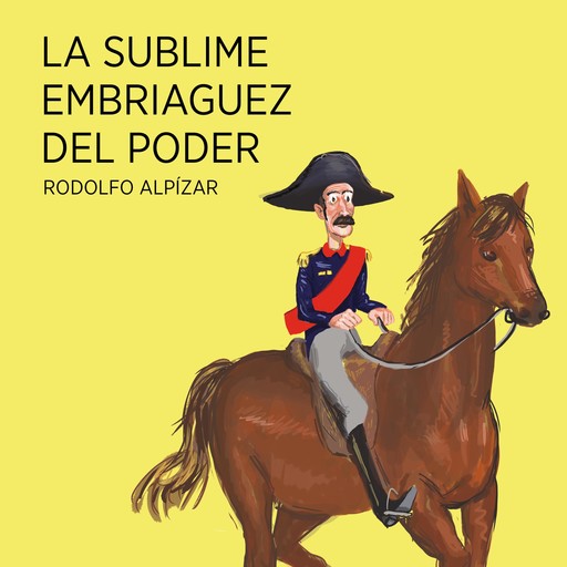 La sublime embriaguez del poder, Rodolfo Alpízar Castillo
