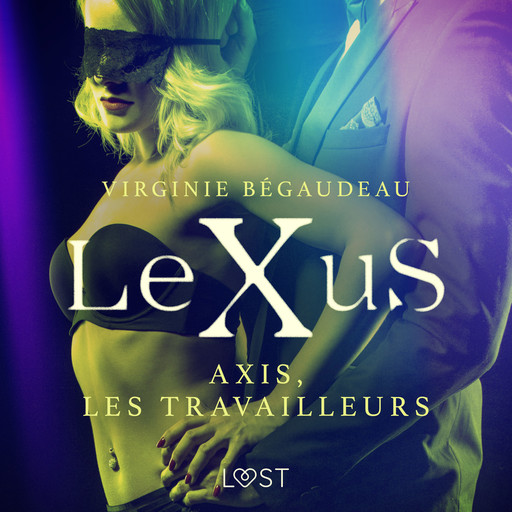 LeXuS : Axis, les Travailleurs – Une dystopie érotique, Virginie Bégaudeau