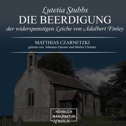 Die Beerdigung der widerspenstigen Leiche von Adalbert Finley - Lutetia Stubbs, Band 3 (ungekürzt), Matthias Czarnetzki