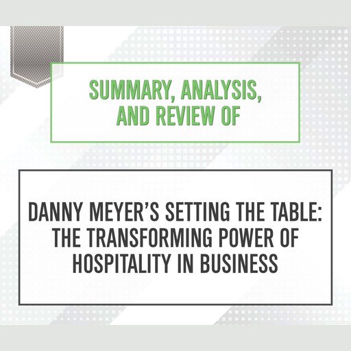 Summary, Analysis, and Review of Danny Meyer's 'Setting the Table: The Transforming Power of Hospitality in Business', Start Publishing Notes