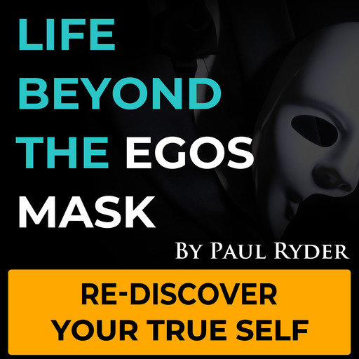 Life Beyond The Ego's Mask, Paul Ryder